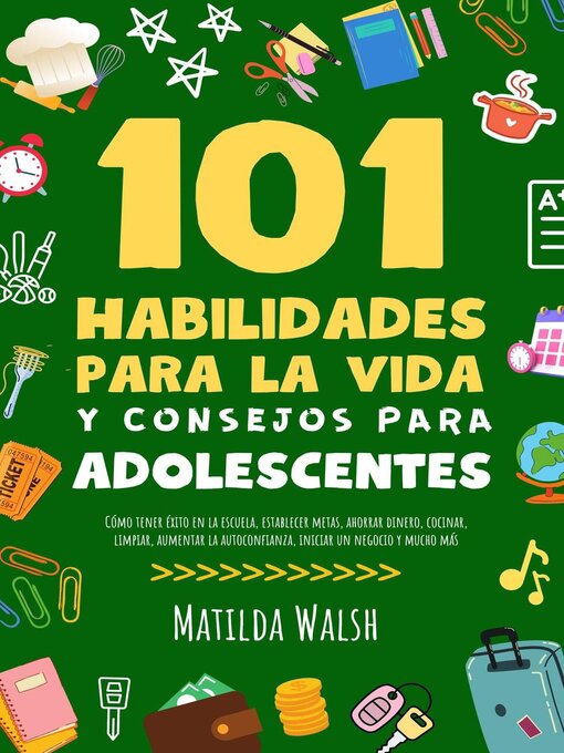 Title details for 101 Habilidades Para la Vida y Consejos Para Adolescentes--Cómo tener éxito en la escuela, establecer metas, ahorrar dinero, cocinar, limpiar, aumentar la autoconfianza iniciar un negocio y mucho más by Matilda Walsh - Available
